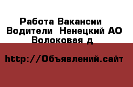 Работа Вакансии - Водители. Ненецкий АО,Волоковая д.